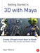 Getting Started in 3D with Maya: Create a Project from Start to Finish--Model, Texture, Rig, Animate, and Render in Maya by Adam Watkins