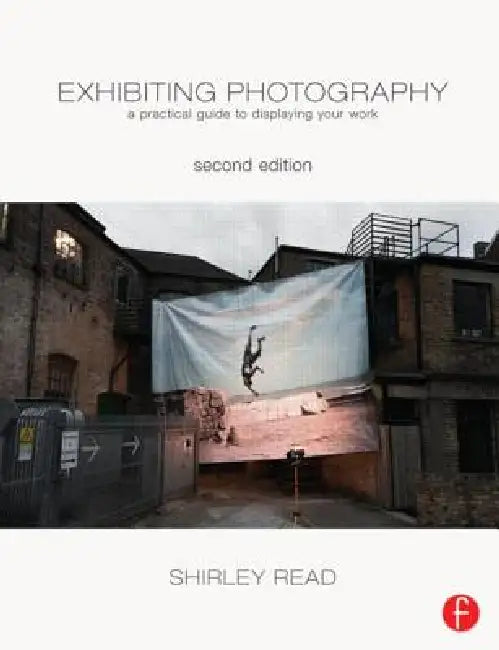 Exhibiting Photography: A Practical Guide to Displaying Your Work by Shirley Read