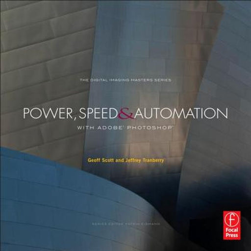 Power, Speed & Automation with Adobe Photoshop: (The Digital Imaging Masters Series) by Geoff Scott