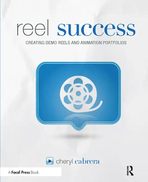 Reel Success: Creating Demo Reels and Animation Portfolios by Cheryl Briggs