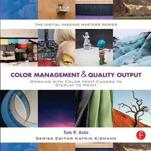 Color Management & Quality Output: Working with Color from Camera to Display to Print: (The Digital Imaging Masters Series) by Tom Ashe