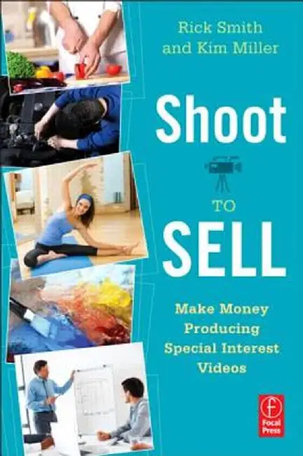 Shoot to Sell: Make Money Producing Special Interest Videos by Rick Smith