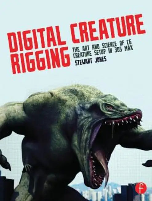 Digital Creature Rigging: The Art and Science of CG Creature Setup in 3ds Max by Stewart Jones