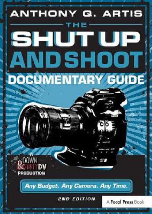 The Shut Up and Shoot Documentary Guide: A Down & Dirty DV Production