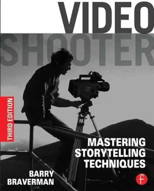 Video Shooter: Mastering Storytelling Techniques by Barry Braverman