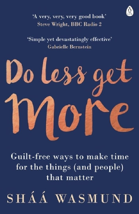 Do Less, Get More: Guilt-free Ways to Make Time for the Things (and People) that Matter by Shaa Wasmund