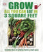 Grow All You Can Eat In Three Square Feet by DK