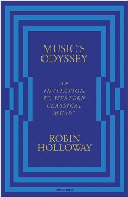 Musicâ€™s Odyssey: An Invitation to Western Classical Music by Robin Holloway