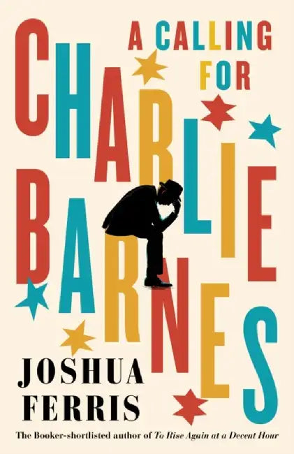 A Calling for Charlie Barnes by Joshua Ferris