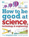 How to Be Good at Science, Technology, and Engineering by DK
