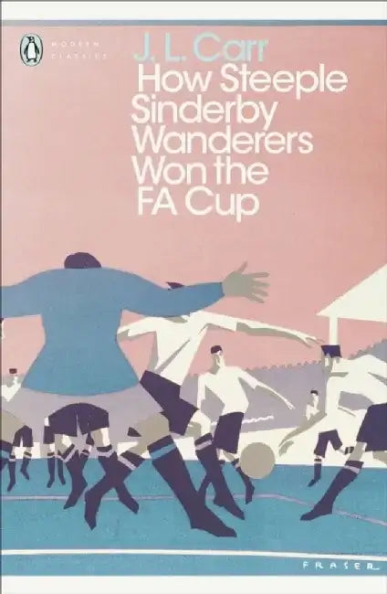 How Steeple Sinderby Wanderers Won the F.A. Cup by J L Carr