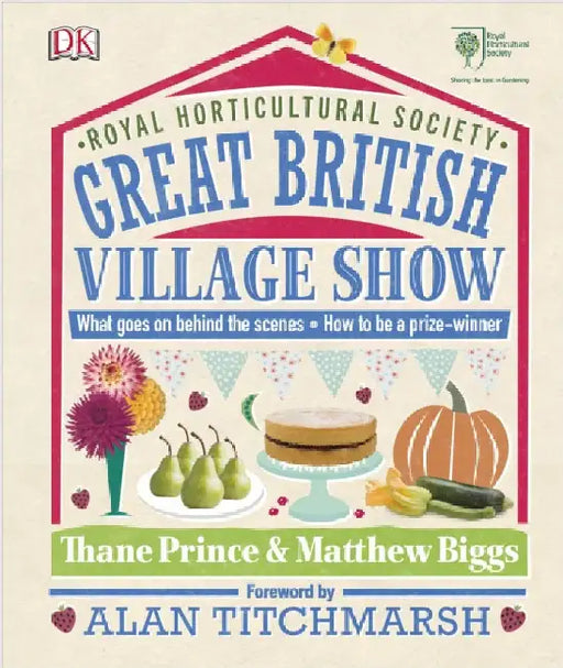 RHS Great British Village Show: What Goes on Behind the Scenes and How to be a Prize-Winner by Thane Prince