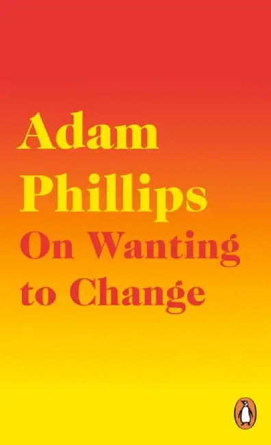 On Wanting to Change by Adam Phillips