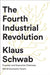 The Fourth Industrial Revolution by Klaus (Founder and Executive Chairman, World Economic Forum) Schwab