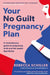 Your No Guilt Pregnancy Plan: A Revolutionary Guide to Pregnancy, Birth and the Weeks That Follow by Rebecca Schiller