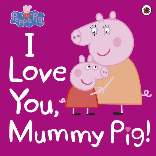 Peppa Pig: I Love You, Mummy Pig by Peppa Pig