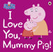Peppa Pig: I Love You, Mummy Pig by Peppa Pig