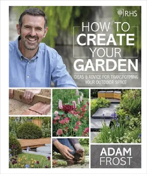 RHS How to Create your Garden by Adam Frost