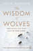 The Wisdom of Wolves: Understand How Wolves Can Teach Us to Be More Human by Elli H. Radinger