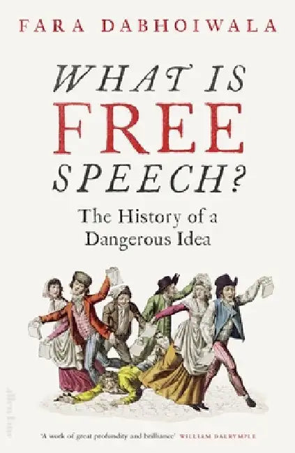 What Is Free Speech?: The History of a Dangerous Idea by Fara Dabhoiwala