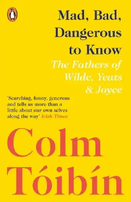 Mad, Bad, Dangerous to Know by Colm Toibin