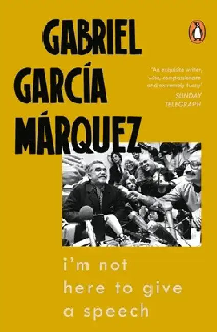 I'm Not Here to Give a Speech by Gabriel Garcia Marquez