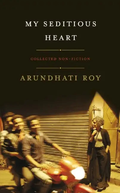 My Seditious Heart by Arundhati Roy