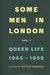 Some Men In London: Queer Life, 1945-1959 by Peter Parker