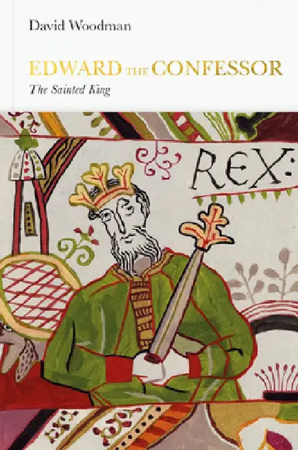 Edward the Confessor: The Sainted King by David Woodman