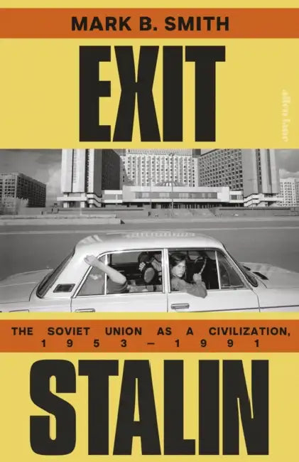 Exit Stalin: The Soviet Union as a Civilization, 1953-1991 by Mark B. Smith