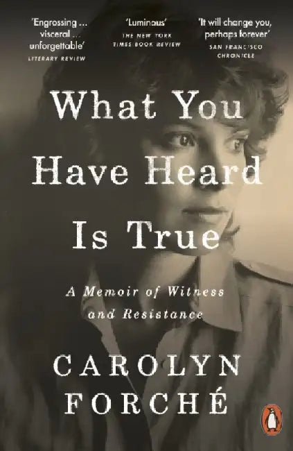 What You Have Heard Is True by Carolyn Forche