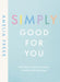 Simply Good For You: 100 quick and easy recipes, bursting with goodness by Amelia Freer