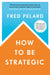 How to Be Strategic by Fred Pelard