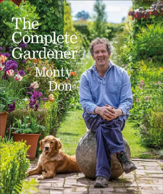 The Complete Gardener: A Practical, Imaginative Guide to Every Aspect of Gardening by Monty Don