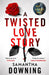 A Twisted Love Story by Samantha Downing