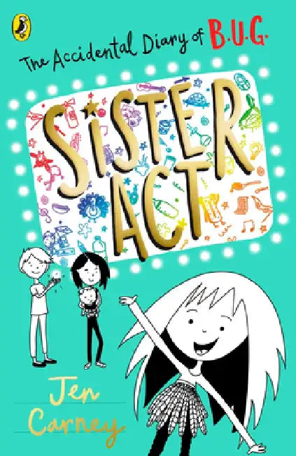 The Accidental Diary of B.U.G.: Sister ACT by Jen Carney