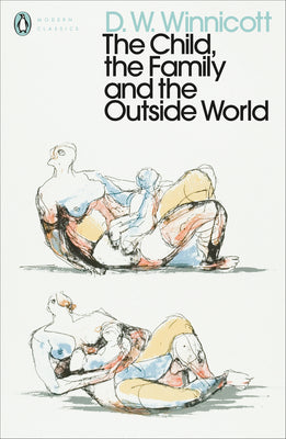 The Child, the Family, and the Outside World by D. W. Winnicott