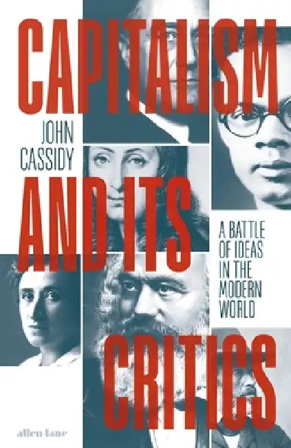 Capitalism and Its Critics: A Battle of Ideas in the Modern World by John Cassidy