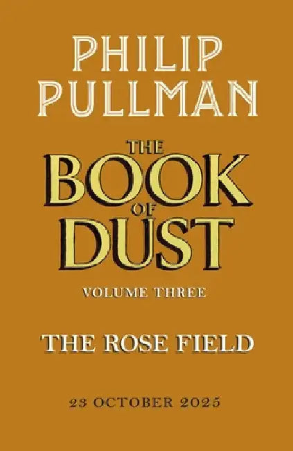 The Rose Field: The Book of Dust Volume Three by Philip Pullman
