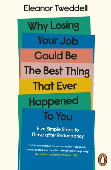 Why Losing Your Job Could be the Best Thing That Ever Happened to You by Eleanor Tweddell