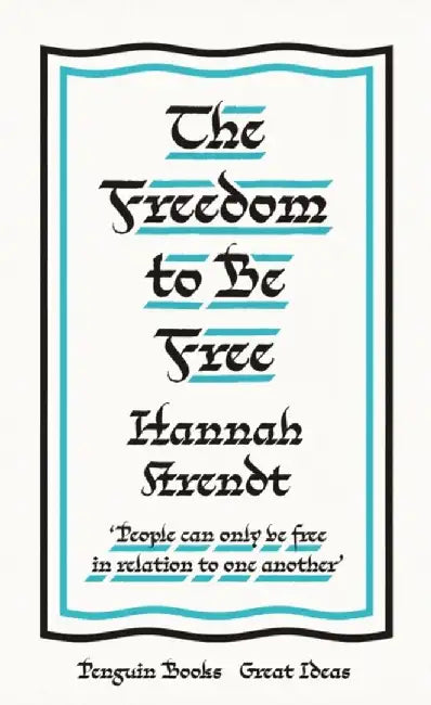 The Freedom to Be Free by Hannah Arendt