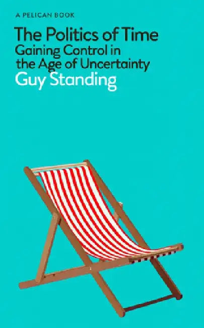 The Politics of Time by Guy Standing