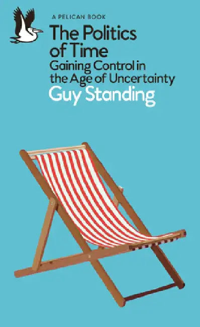 The Politics of Time by Guy Standing