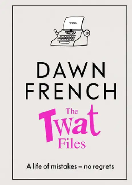 The Twat Files by Dawn French