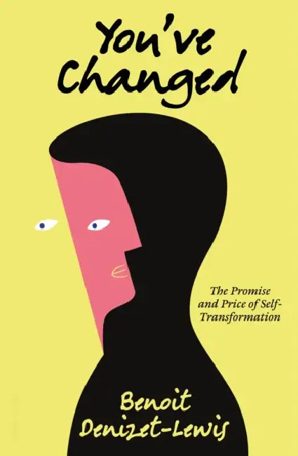 You’ve Changed: The Promise and Price of Self-Transformation by Benoit Denizet-Lewis