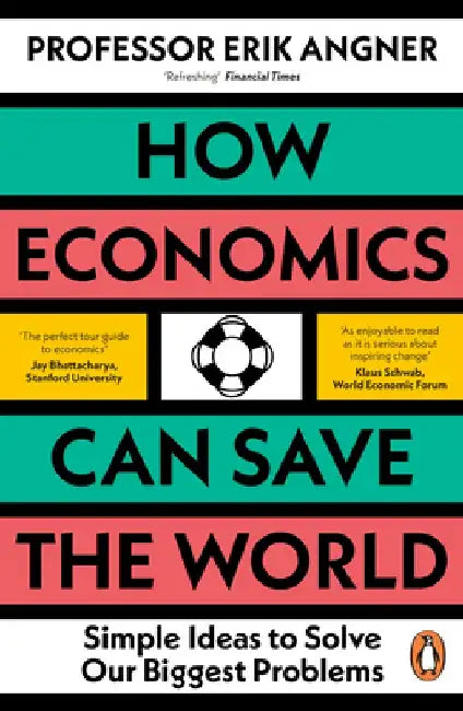 How Economics Can Save the World: Simple Ideas to Solve Our Biggest Problems by Erik Angner