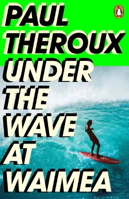 Under the Wave at Waimea by Paul Theroux