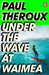 Under the Wave at Waimea by Paul Theroux