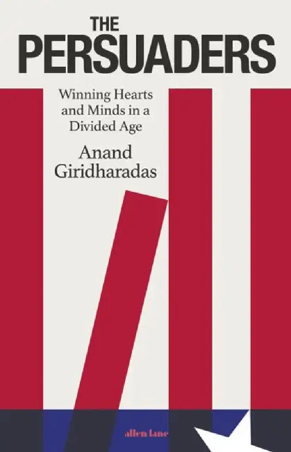 The Persuaders by Anand Giridharadas