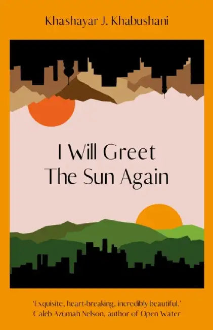 I Will Greet the Sun Again by Khashayar J. Khabushani